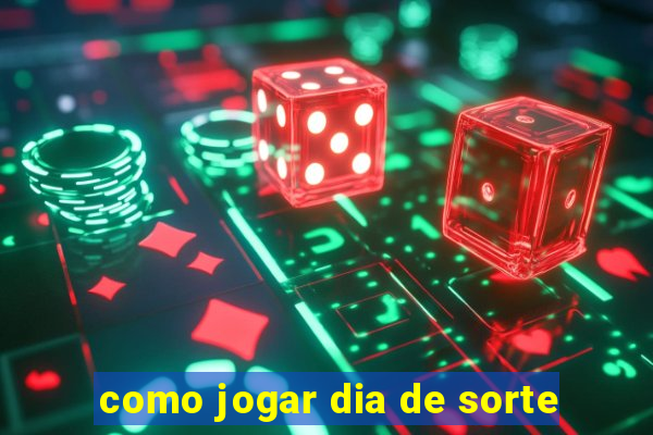 como jogar dia de sorte